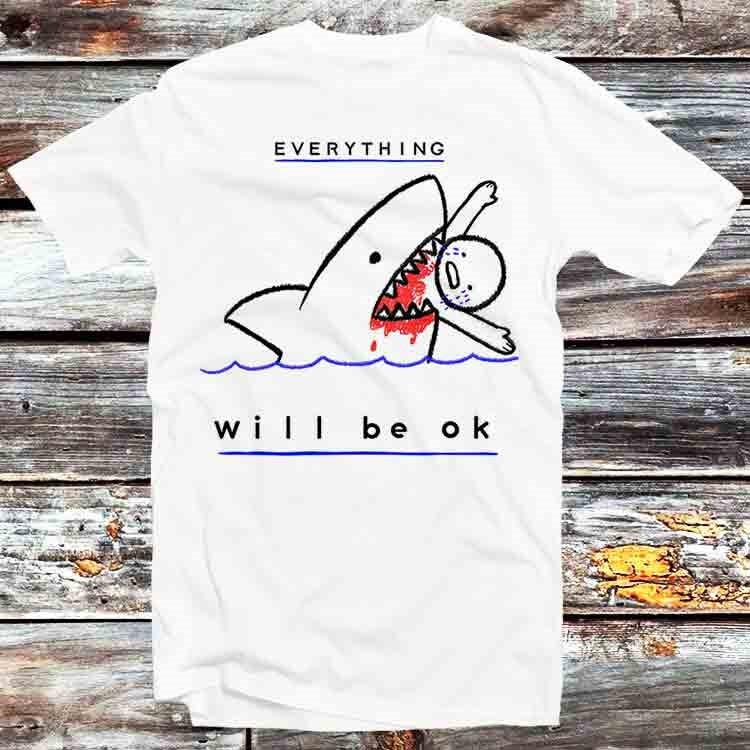 

Everything Will Be OK T Shirt B952 4XL