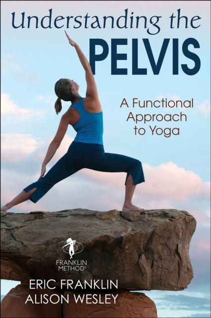 The Understanding the Pelvis : A Functional Approach To Yoga Book