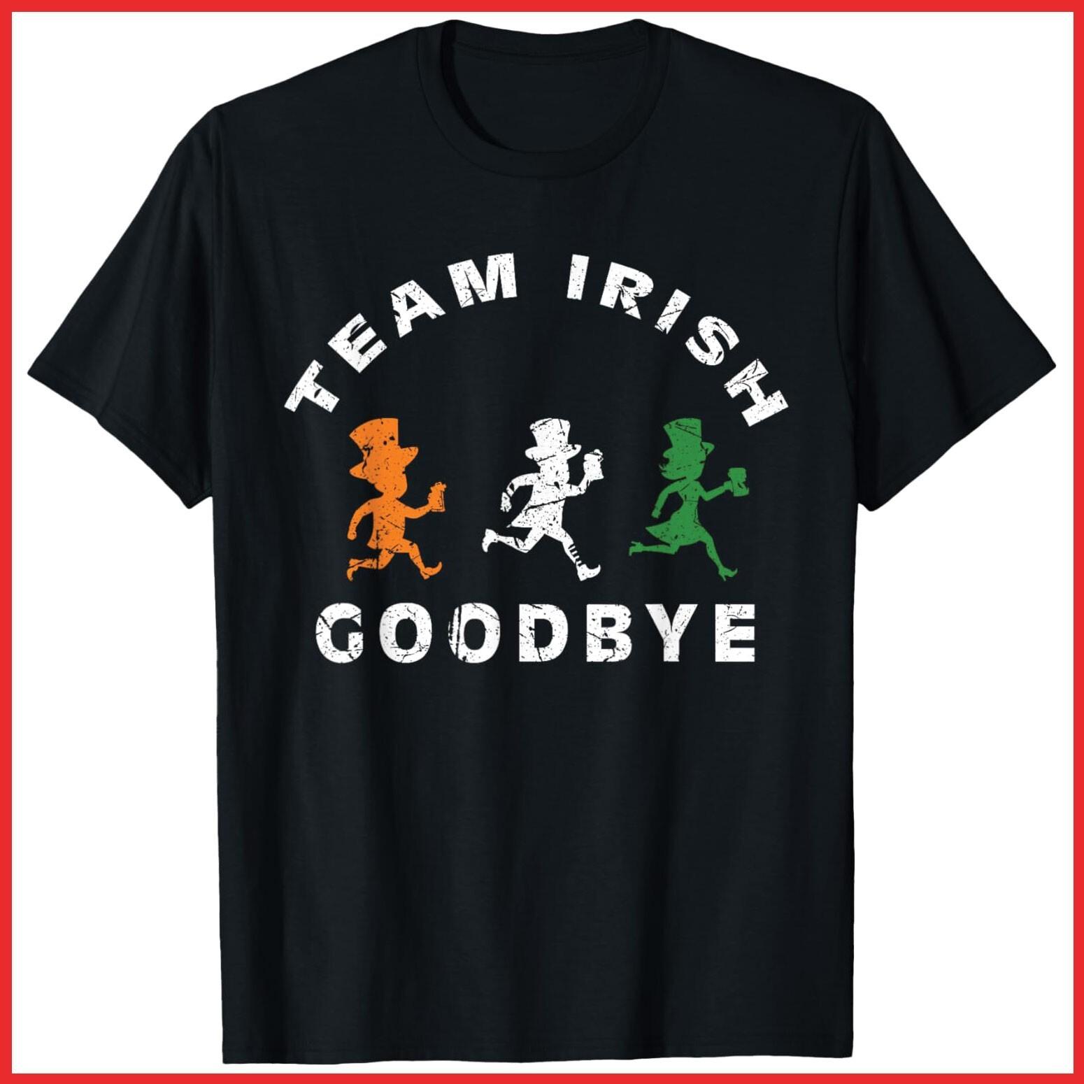 Team Irish Goodbye St Patricks Day St Pattys Day Black Cotton T-Shirt S-5XL M