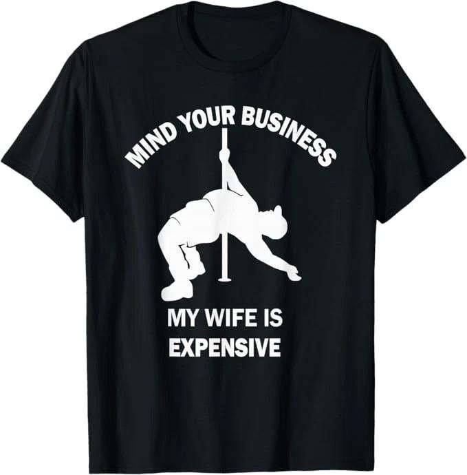 Mind Your Business My Wife is Expensive T-Shirt 4XL