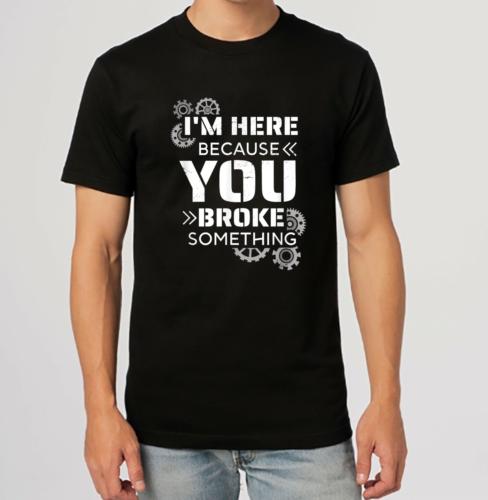 

Funny Handyman, I m Here Because You Broke Something T-Shirt S-3XL - Men s Summer Cotton Graphic Tee S разноцветный
