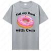 Fill My Bum With C*m Shirt Funny Donut T Shirt Inappropriate Sweatshirt Raunchy Shirts Adult Humor Hoodie Sarcastic Meme Gift