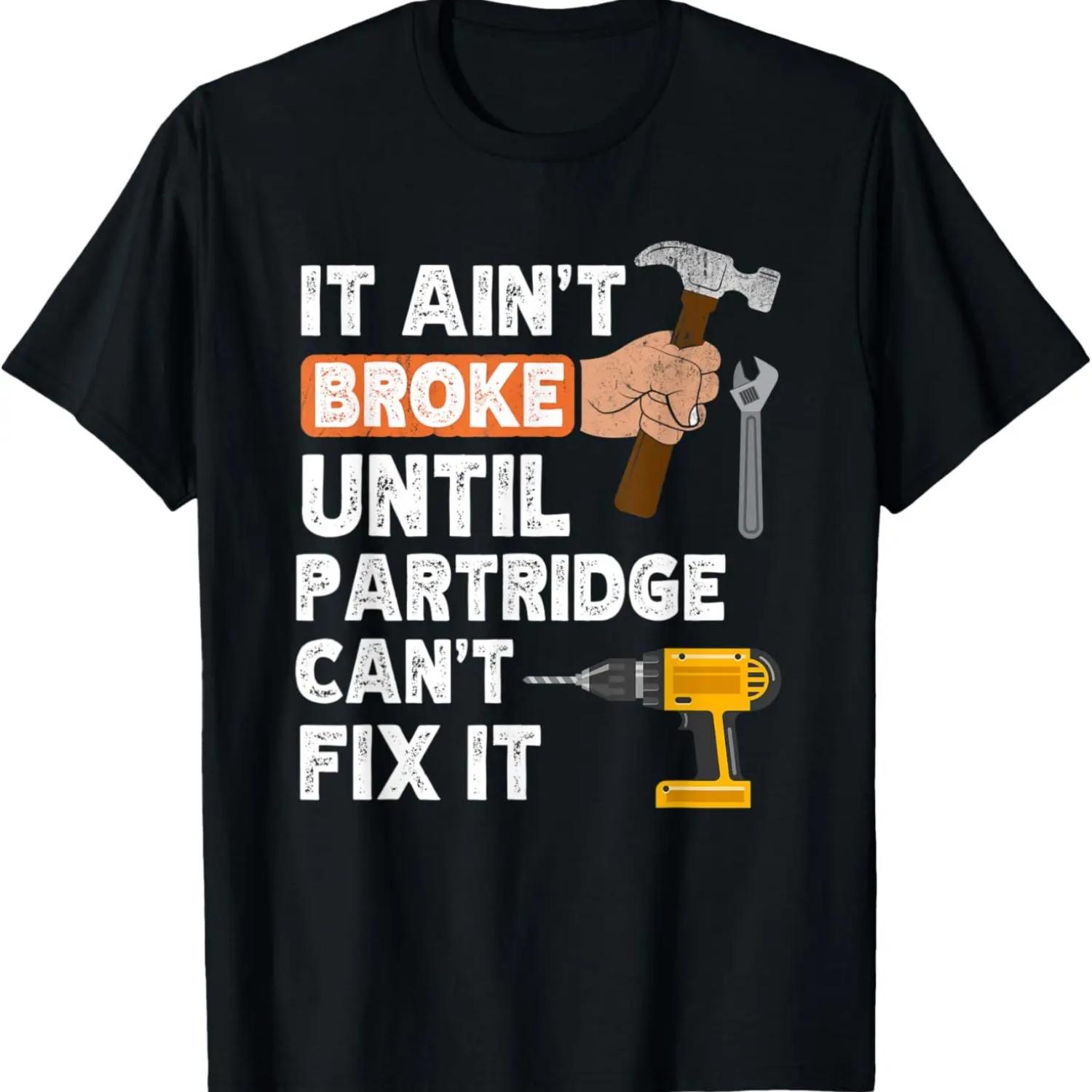 

Funny Partridge handyman hardware store tools ain t broke T-Shirt XXXXXL