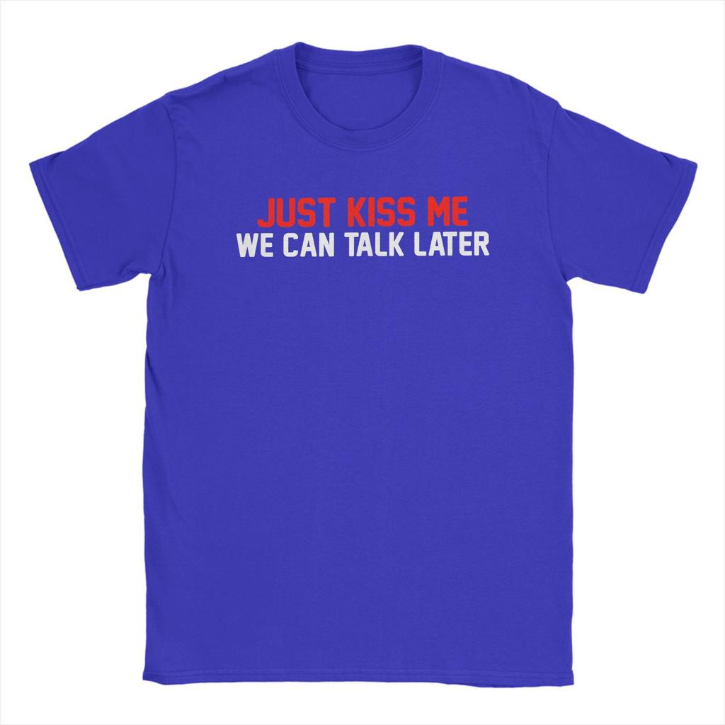 Just Kiss Me We Can Talk Later Funny Joke T Shirt Summer T Shirts Unisex 100 Cotton ONeck Oversize Tees ShortSleeve Casual Tops