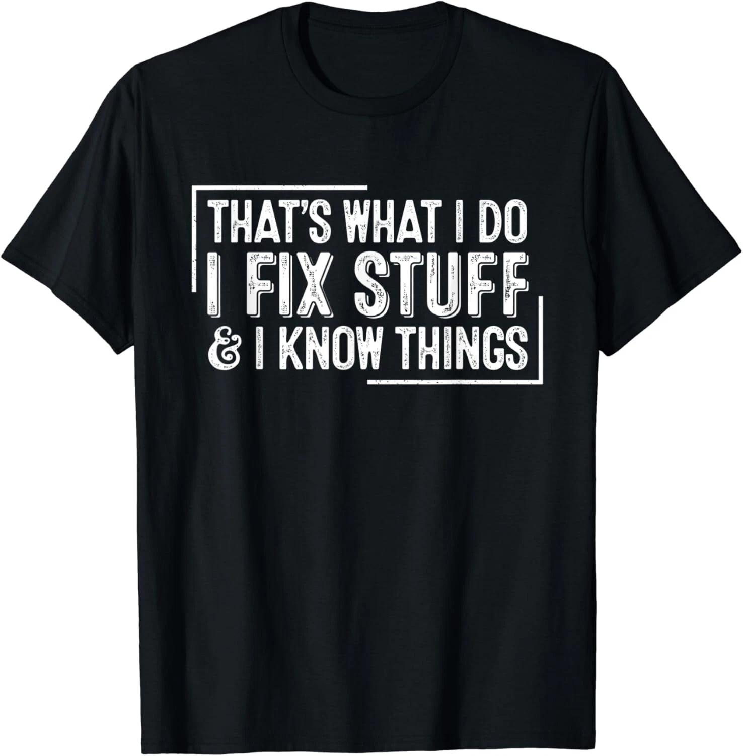 

Funny Retro That s What I Do I Fix Stuff And I Know Things Gift Unisex T-Shirt 2XL