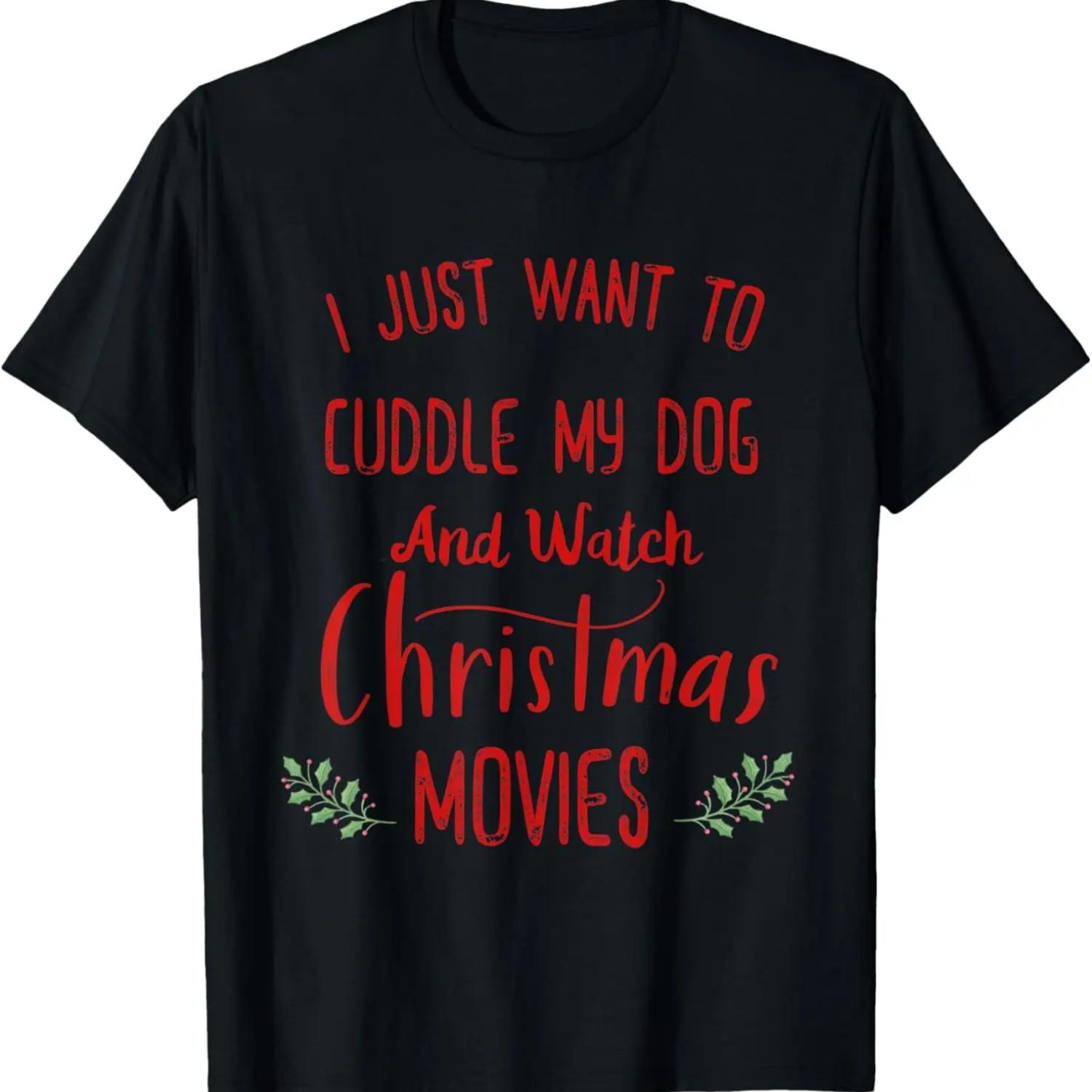 I Just Want To Cuddle My Dog And Watch Christmas Movies T-Shirt,Comfortable pure cotton S