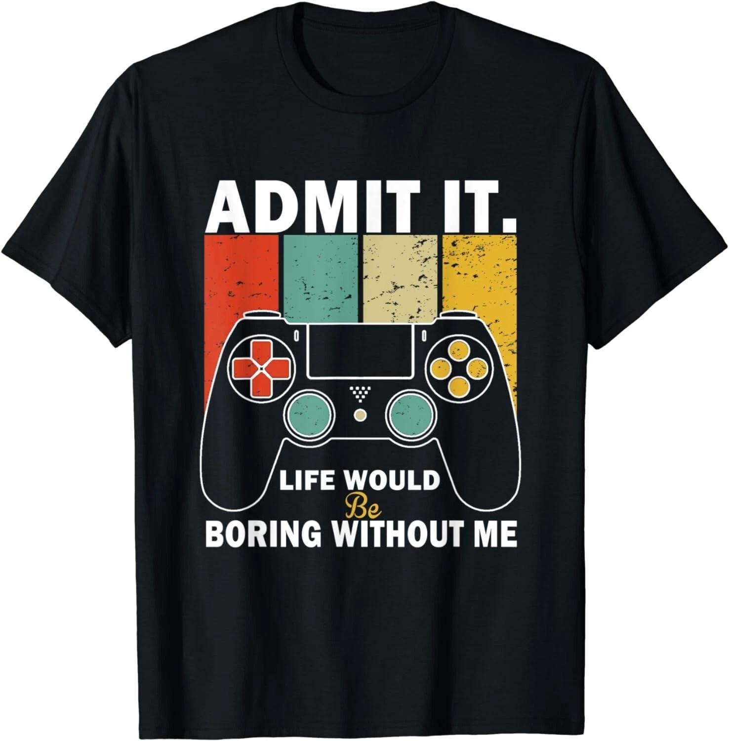 

Admit It Life Would Be Boring Without Me,Gaming Gamer Boy Gift T-Shirt L