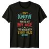 I Dont Know How To T-Shirt Aging Humor Mental Health Birthday Gift For Him