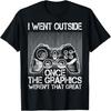 Gamer - I Went Outside Once the Graphics Weren't That Great T-Shirt
