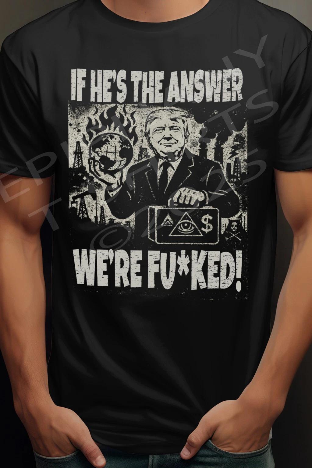 

Anti Trump Men s T-Shirt If He s The Answer Save the planet Donald USA President S
