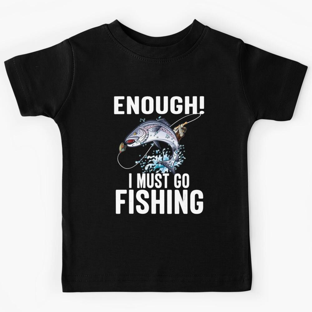 Enough I Must Go Must Fishing Fishing Kids T-Shirt 140