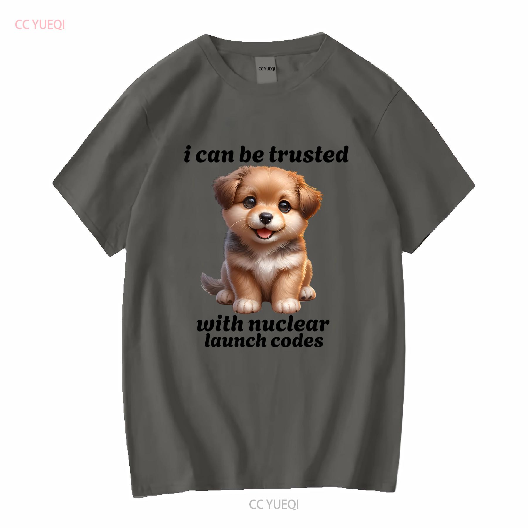 

I Can Be Trusted With Nuclear Launch Codes Funny Dog Meme T Shirt long or short sleeves vintage Washed graphic Breathable 4XL