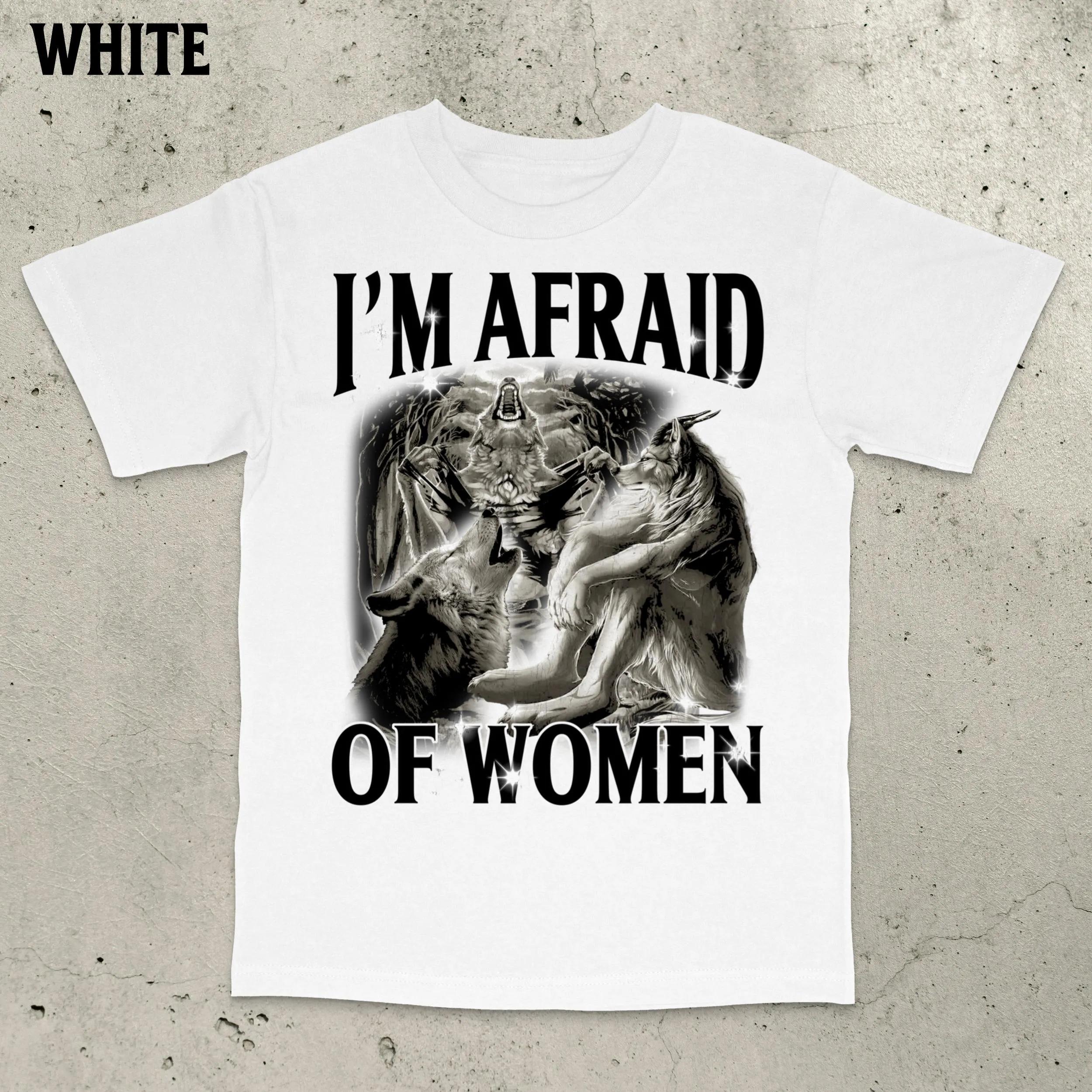 

I m Afraid of Women Werewolf Memes Funny Embarrassing T-shirts Funny Memes T-shirts Emoji Offensive Memes T-shirts Gen Z Tops 4XL