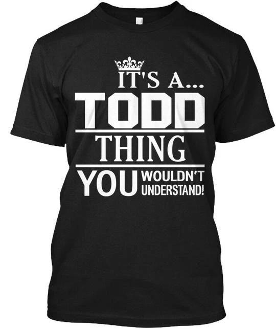 

Its A Todd Thing You Understand It s . Wouldn t T shirt Made in USA S-5XL 3XL