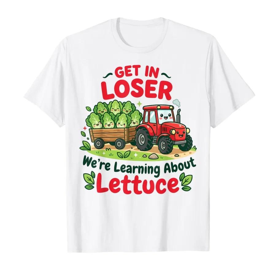 Get In Loser Were Learning About Lettuce Gardener Tshirt For Men Women 100 Cotton T Shirts Short Sleeve Tops 04243