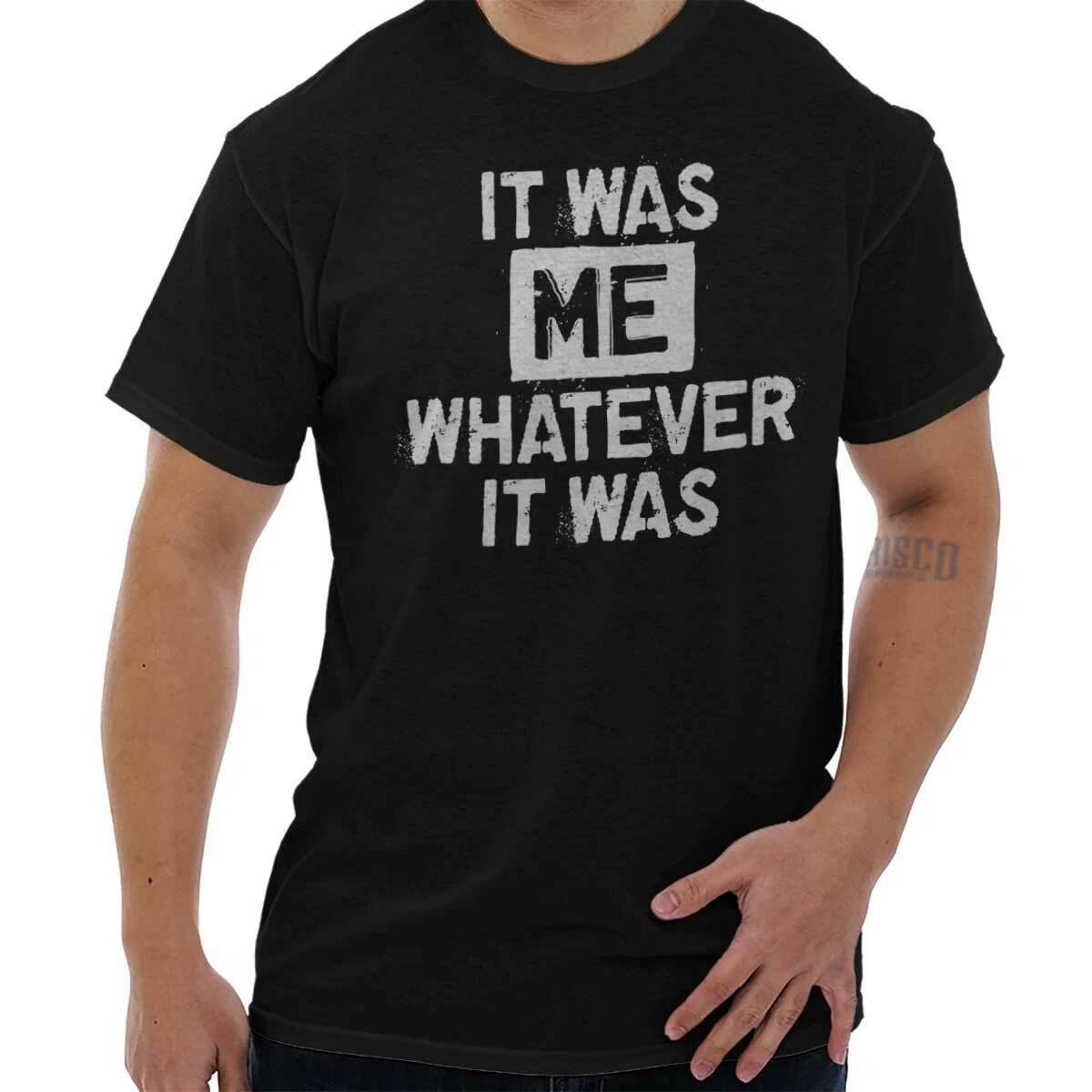 It Was Me Funny Attitude Troublemaker Gift Womens or Mens Crewneck T Shirt Tee XXXXL