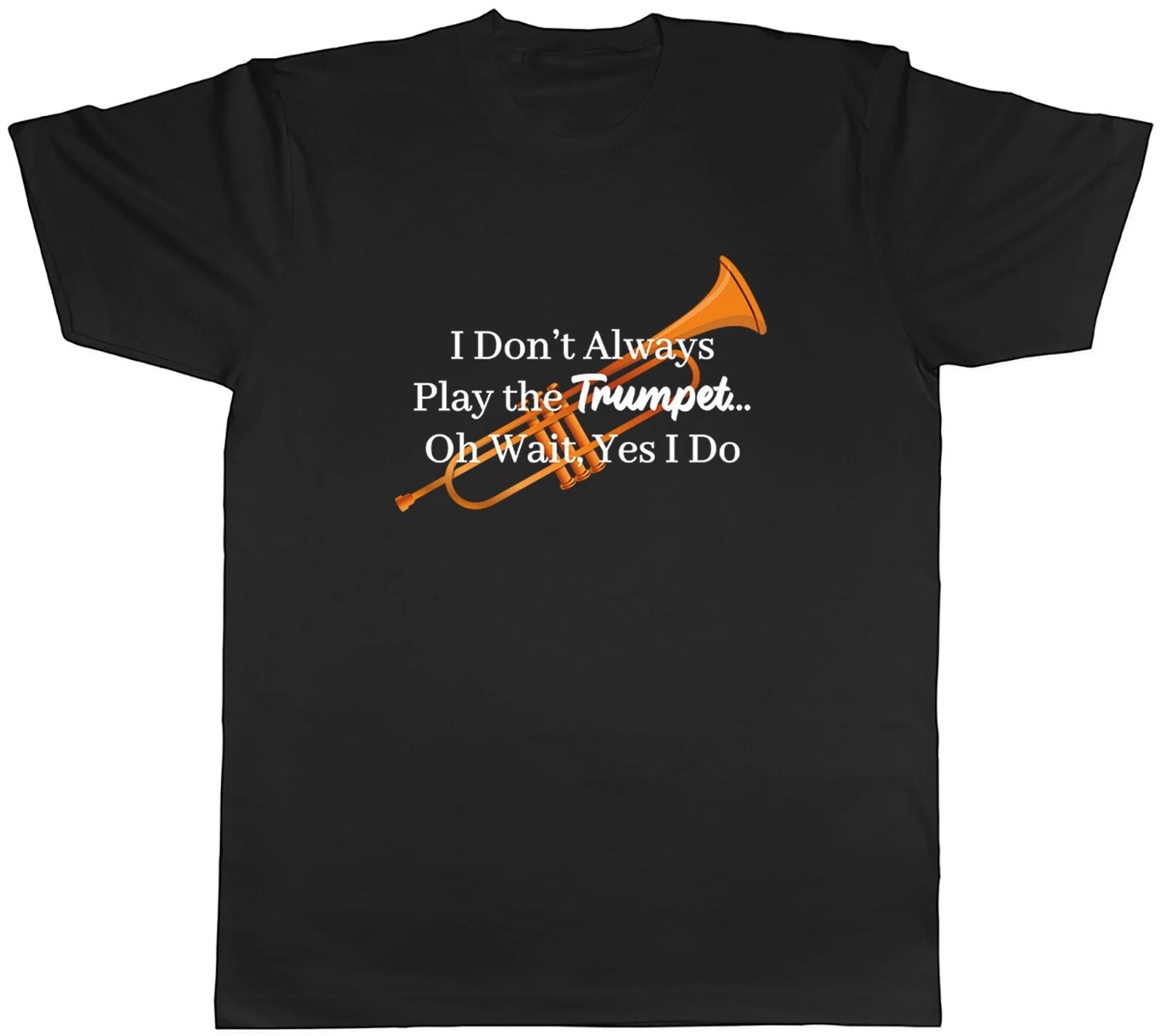 I Don t Always Play the Trumpet Oh Wait Yes I Do Mens T-Shirt Tee Gift Top L