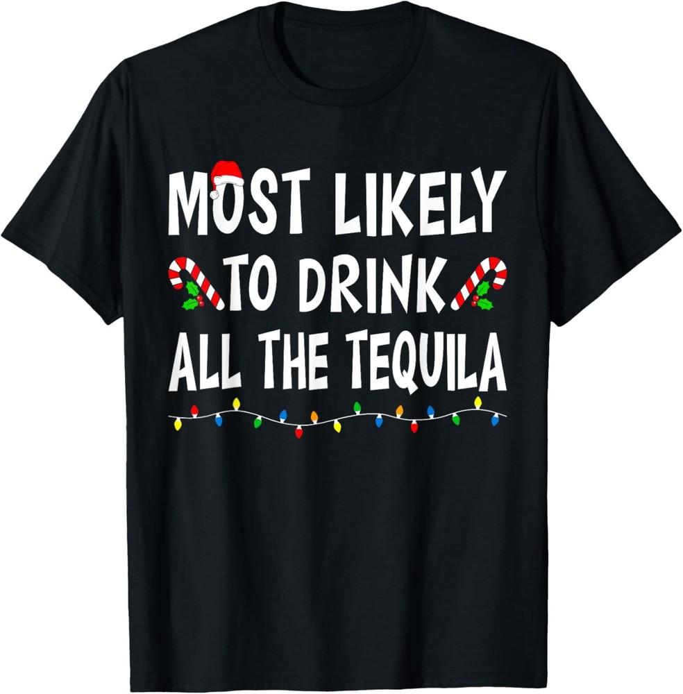 Most Likely To Drink All Tequila Funny Drinking Christmas T-Shirt Unisex T-Shirt XXL