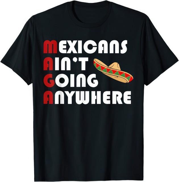 Mexicans Aint Going Nowhere Statement Pride T-Shirt S