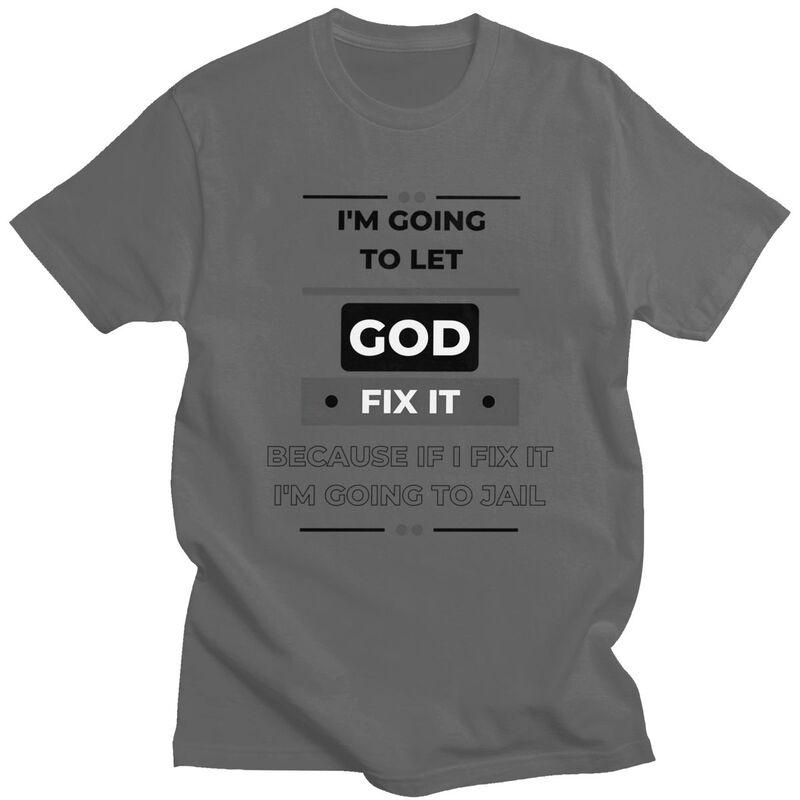 Im Going To Let God Fix It Funny Joke Tshirt for Men Short Sleeves Novelty Graphic Tee Shirt Summer Style Pure Cotton Camisetas