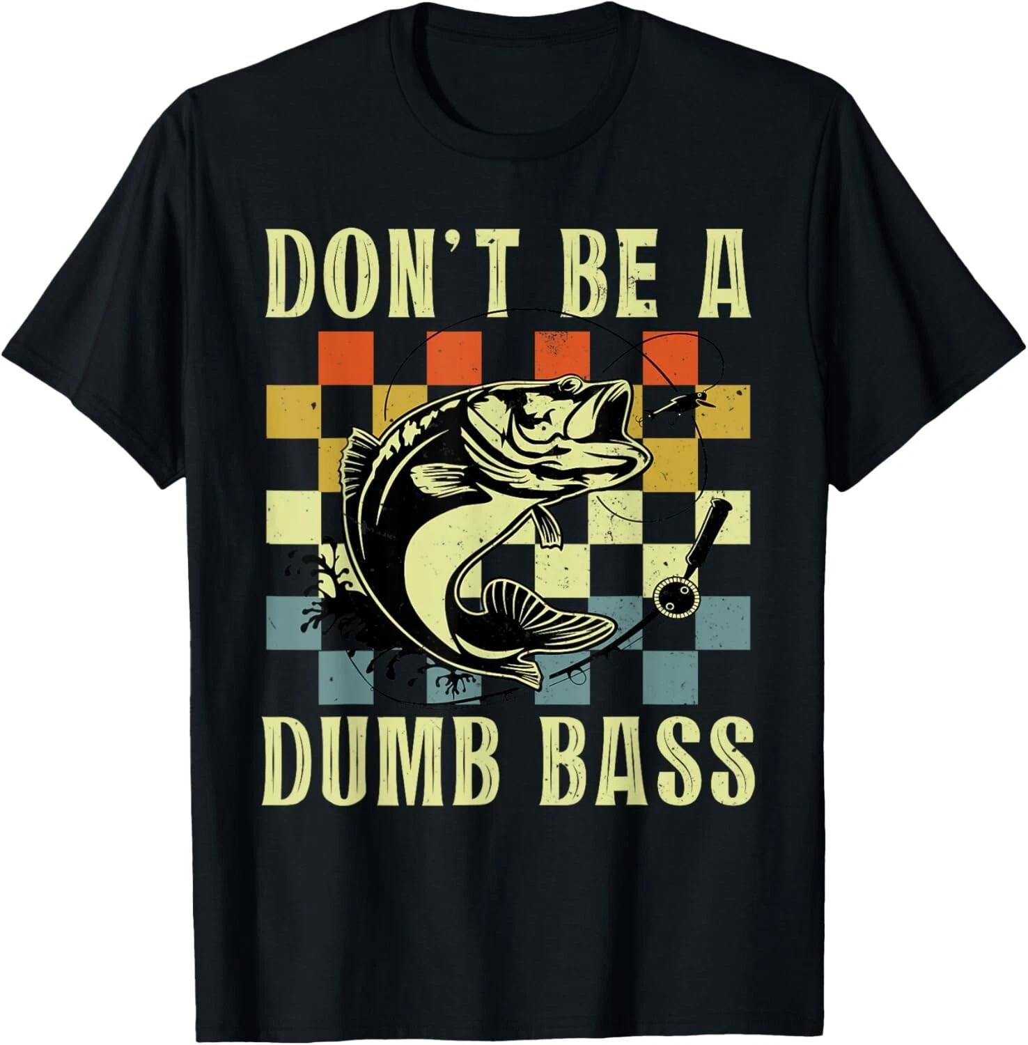 Don t Be A Dumb Bass Shirt Funny Fishing Dad Men Bass Fish Gift Unisex T-Shirt S