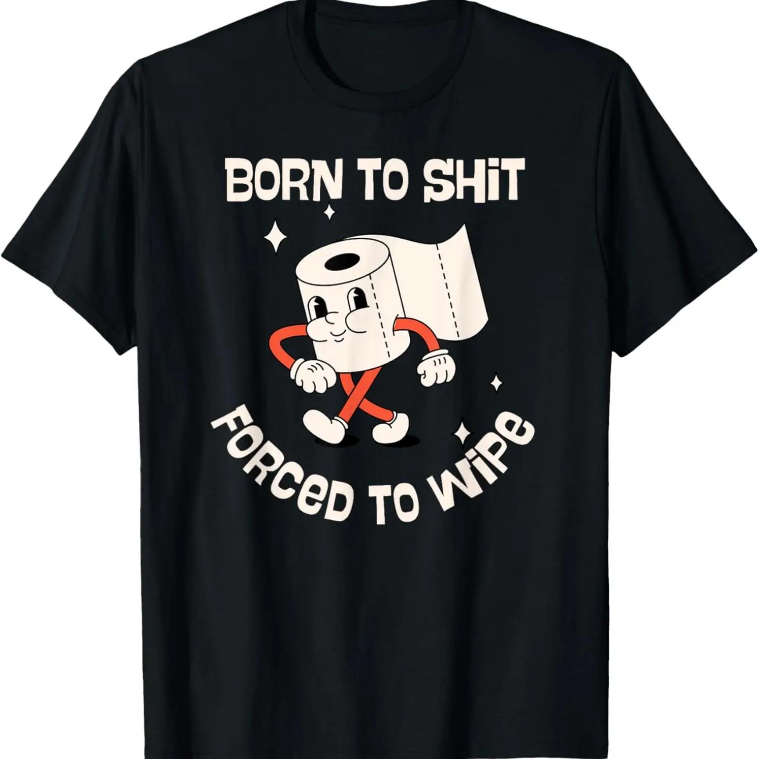 

Born To Shit Forced To Wipe Shirt, Funny Poop T-Shirt XXXXXL чёрный