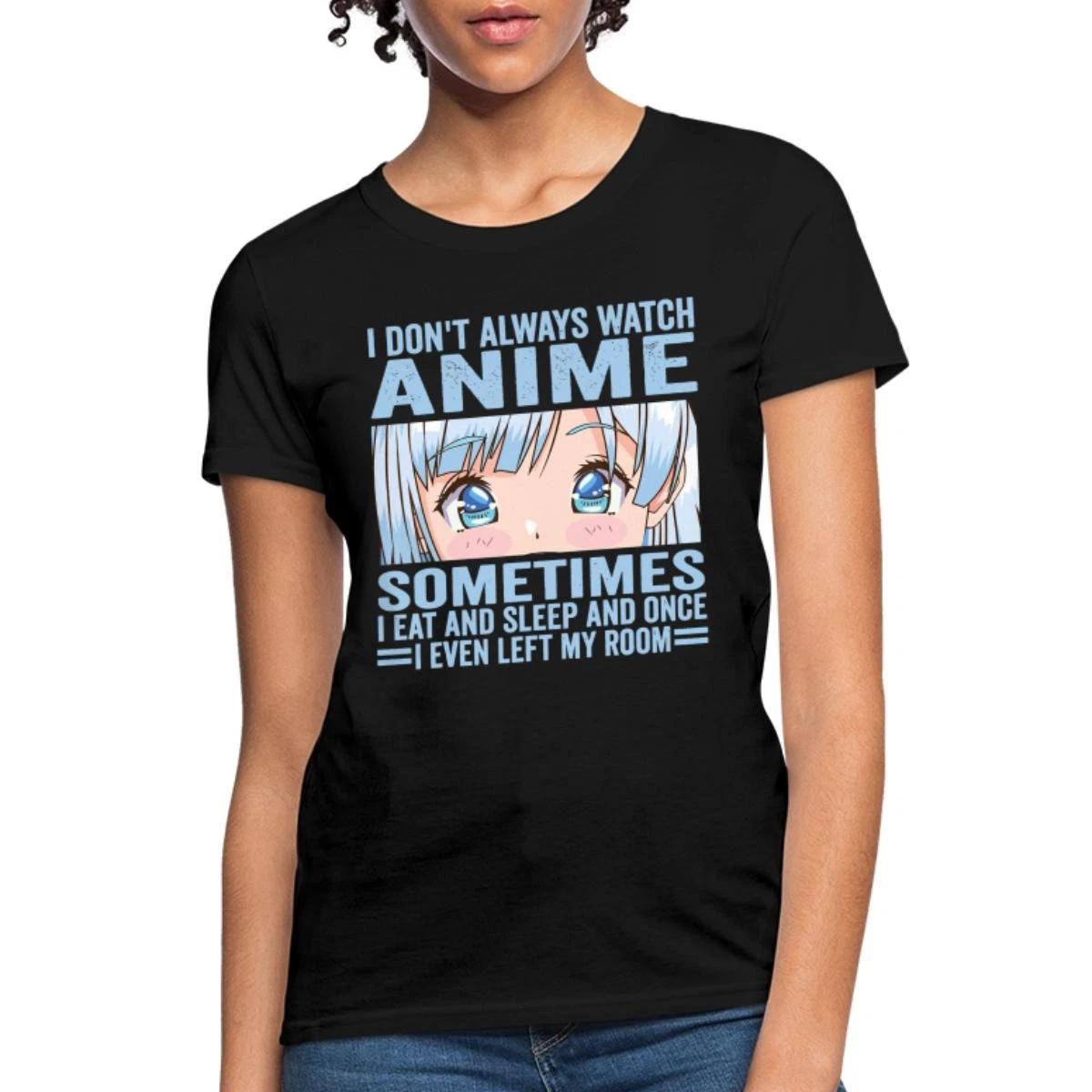 I Don t Always Watch Anime | Funny Kawaii Women s T-Shirt XL