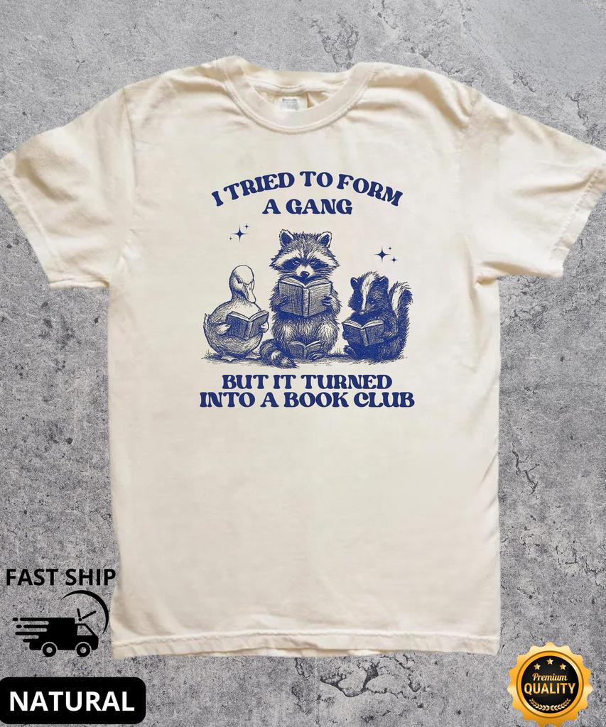I Tried To Form A Gang But It Turned Into A Book Club Shirt,Book Club T Shirt,Book Nerd Shirt,Gift For Booklover,Reading Team Shirt