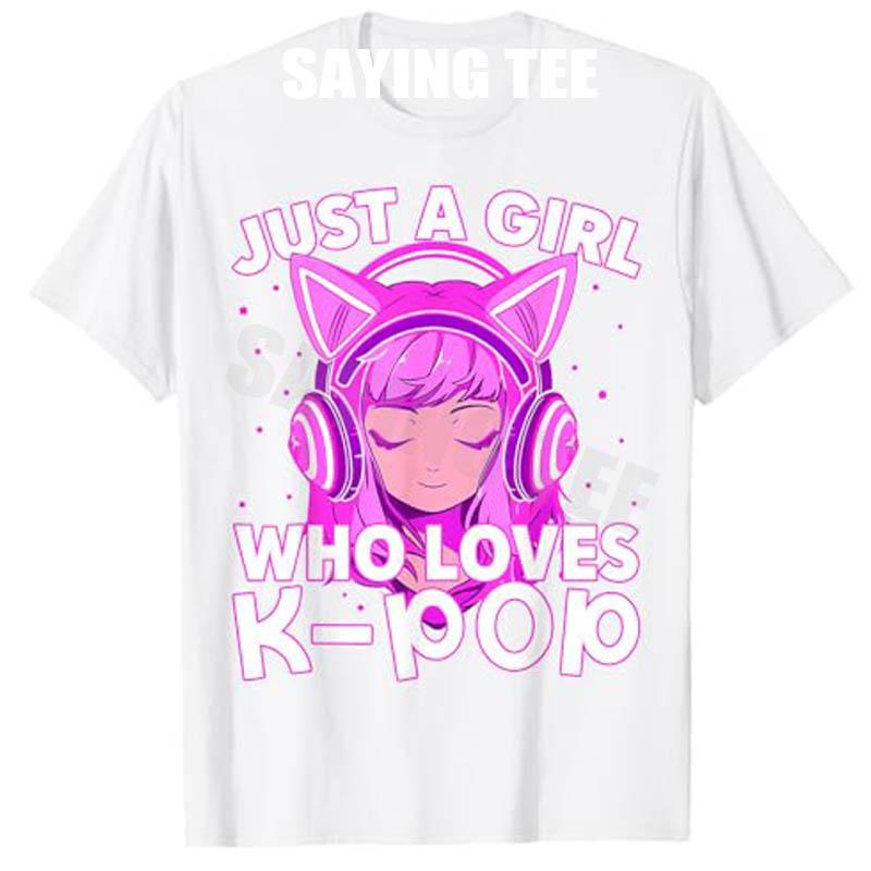 Just A Girl Who Loves Kpop Korean Listening Kpop Lovers Tshirt Humor Funny Music Fashion Streetwear Clothes Y2k Saying Tee Top