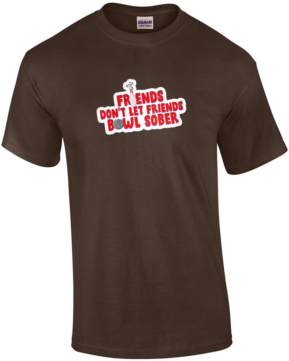 Friends don t let friends bowl sober - funny bowling t-shirt S