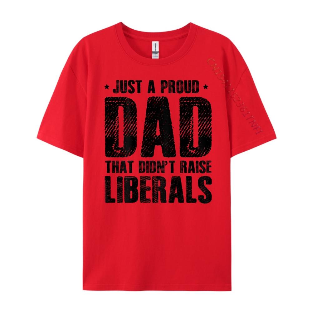 Just A Proud Dad That Didn it Raise Liberals Fun Father is Day Fashion T Shirt Unisex Oversized T Shirt Unisex S