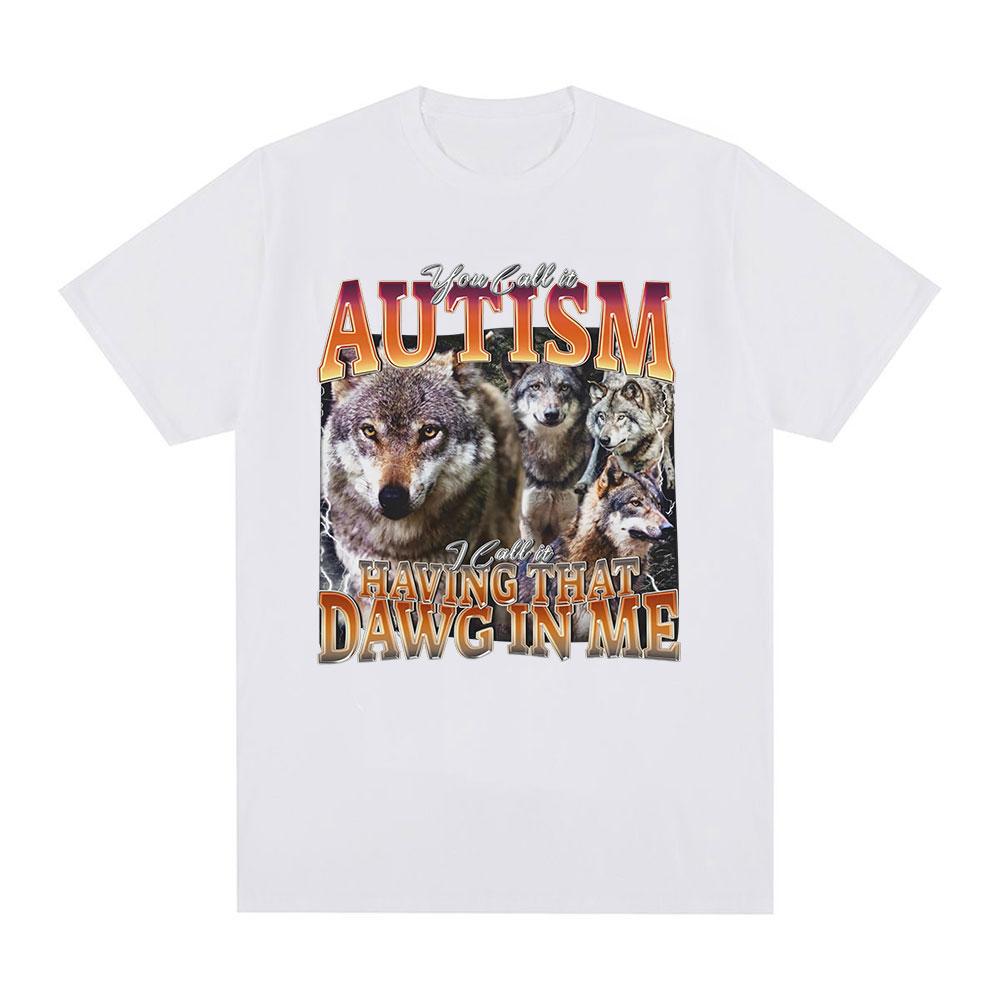 You Call It Autism I Call It Having That Dawg in Me T Shirt Funny Wolf Meme Graphic Short Sleeve T Shirts Men Women T-shirts