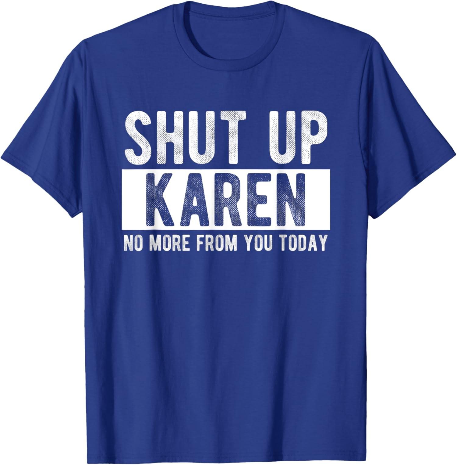 Shut Up Karen No More From You Today Funny Unisex T-Shirt S разноцветный