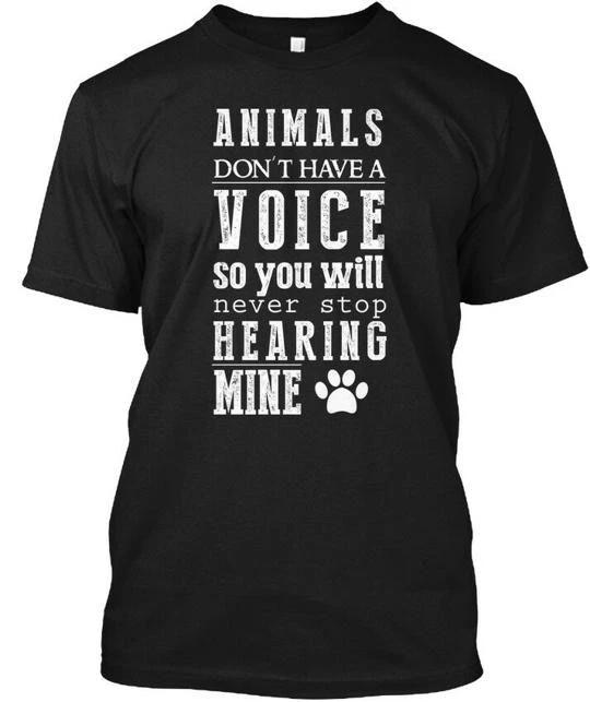 

Animals Dont Have A Voice So You Will Never T shirt Made in USA Size S to 5XL 3XL
