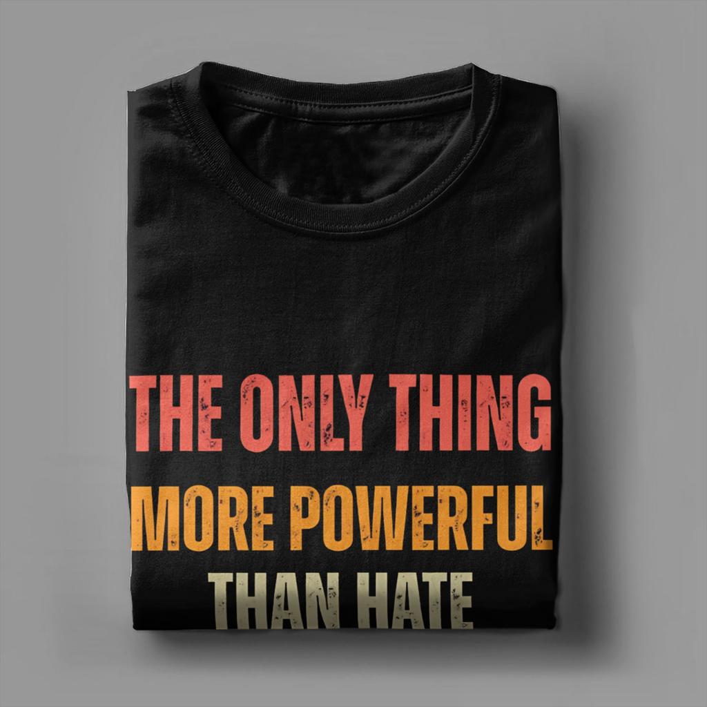 Unisexs The Only Thing More Powerful Than Hate Is Love T Shirts 100 Cotton Clothing Short Sleeve Crewneck Tees Printed TShirts