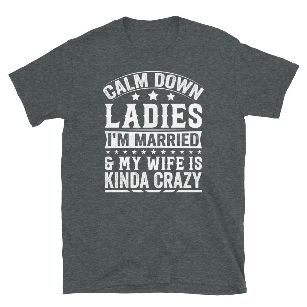 

Calm Down Ladies I’m Married and My Wife Is Crazy Short-Sleeve Unisex T-Shirt 3XL