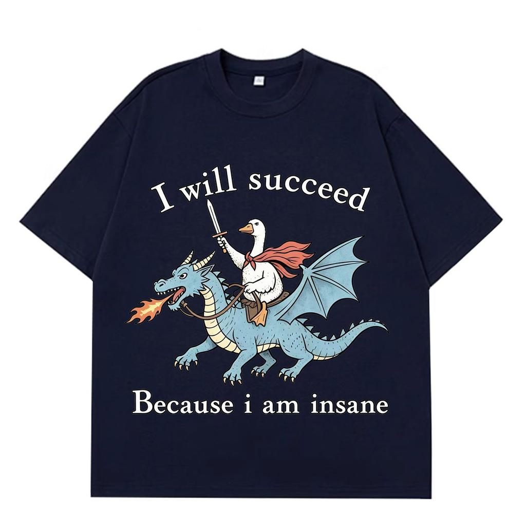 I Will Succeed Because I Am Insane Funny Goose Dragon Meme Tshirt Unisexs and Unisexs Fashion Casual TShirts Cotton Tshirts