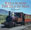 The Rails Across the Isle of Man : In the 1950s Book
