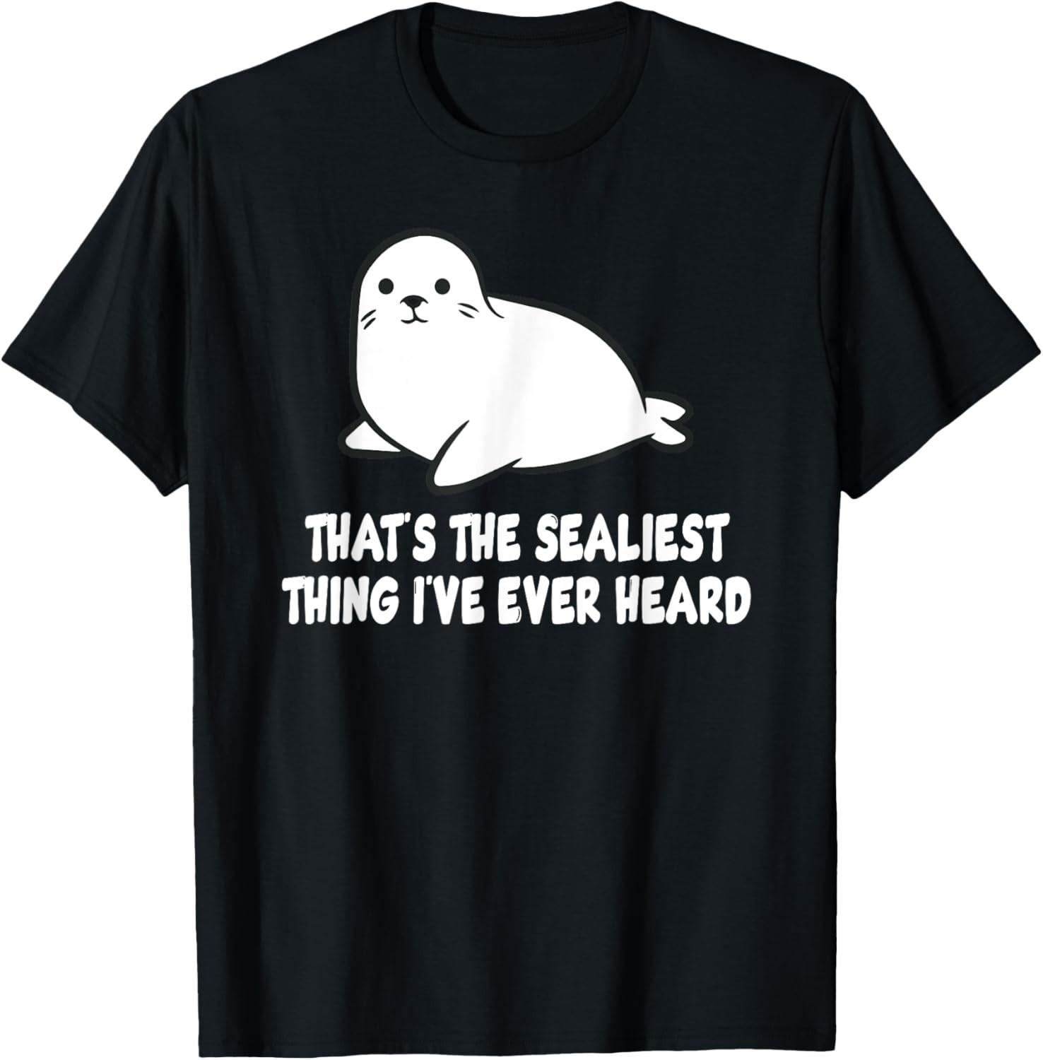 That s The Sealiest Thing I ve Ever Heard Seal Lover Humor T-Shirt S