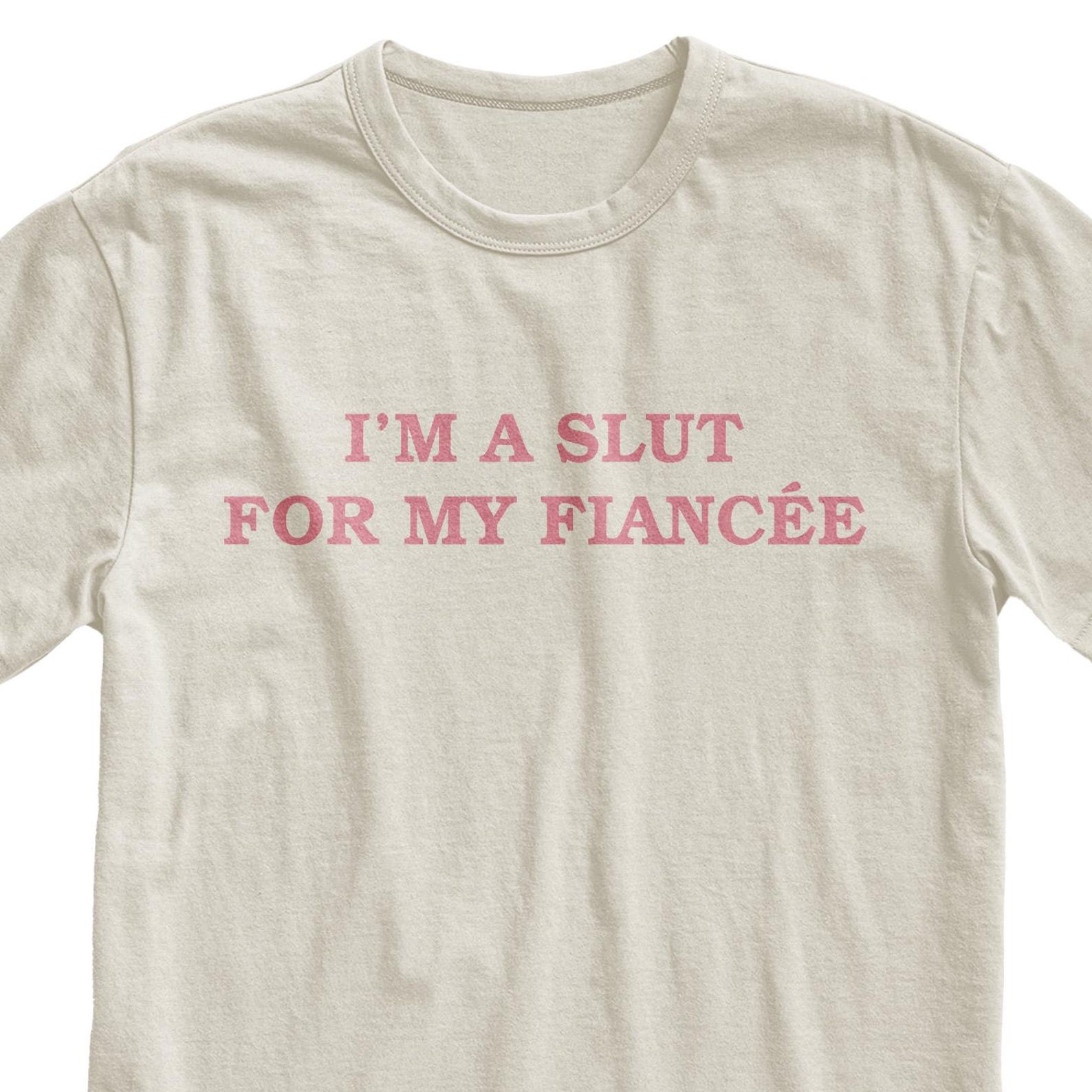 Im a Slut for My Fiancée Shirt, Future Wife Gift, 100% Cotton T-Shirt XL