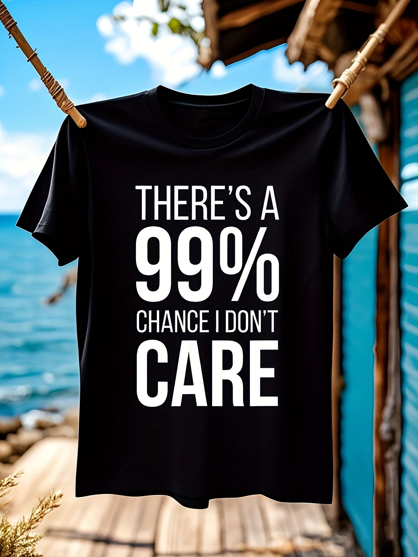 Funny Sarcastic Tshirt There s A 99% Chance I Don t Care ... XXXXL