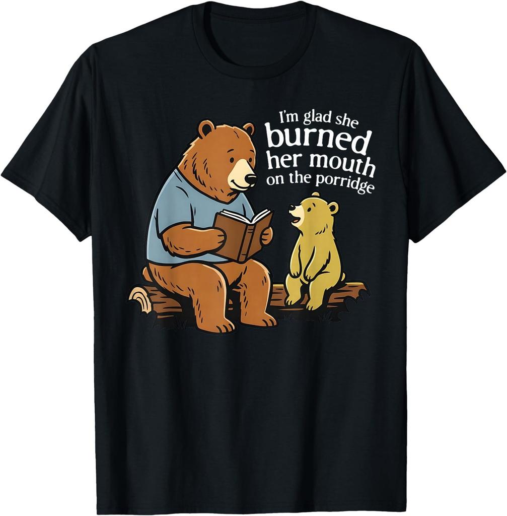 I'm Glad She Burned Her Mouth On The Porridge Funny Bear T-Shirt
