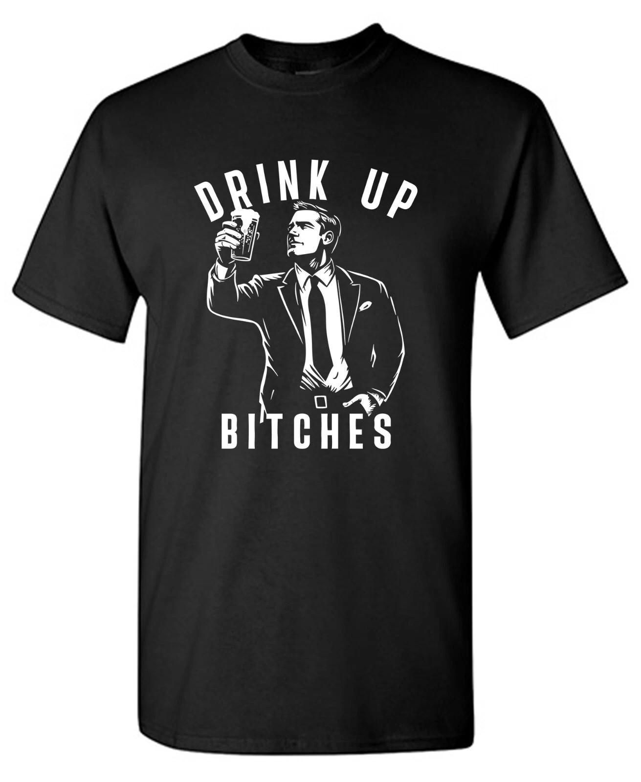 Drink Up Bitches Sarcastic Humor Graphic Tee Gift For Men Novelty Funny T Shirt Unisex T-Shirt XXXXL