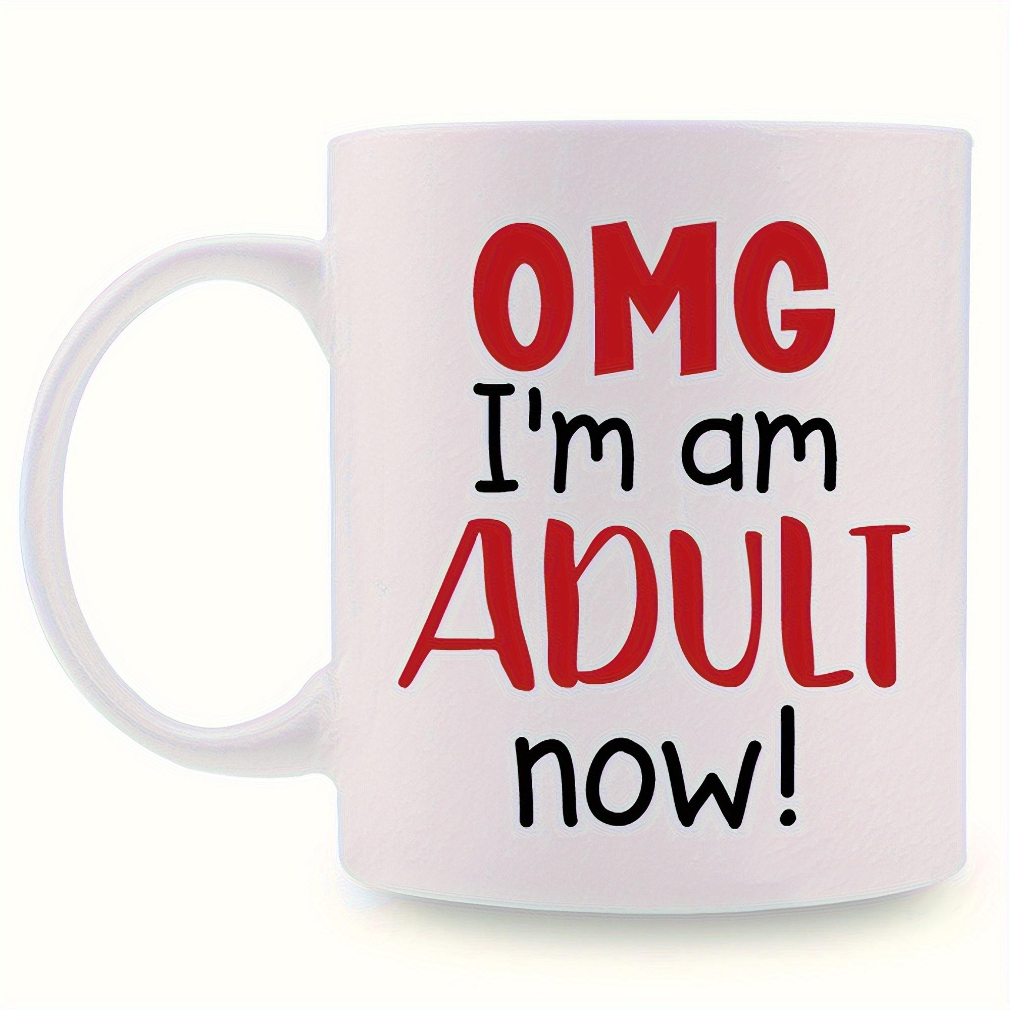 OMG I m an ADULT Now! Funny Ceramic Mug - 11oz/330ml, Dishwasher & Microwave Safe, Great Gift for Adults - Perfect for Coffee 320ml