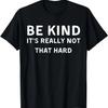 Be Kind It's Really Not That Hard Quote Women Men Costume T-Shirt(1)