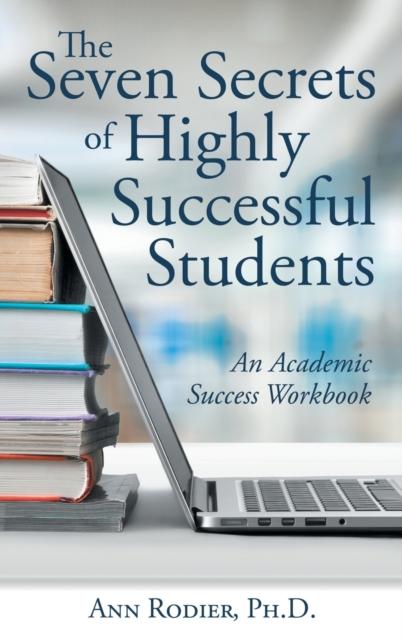 The The Seven Secrets of Highly Successful Students : An Academic Success Workbook Book