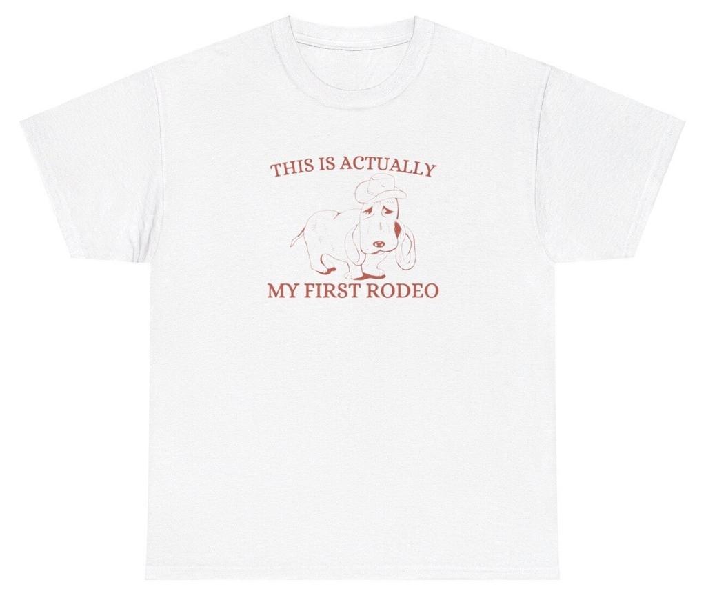 This Is Actually My First Rodeo T Shirt Funny Dog Meme Mental Health Novelty Tee