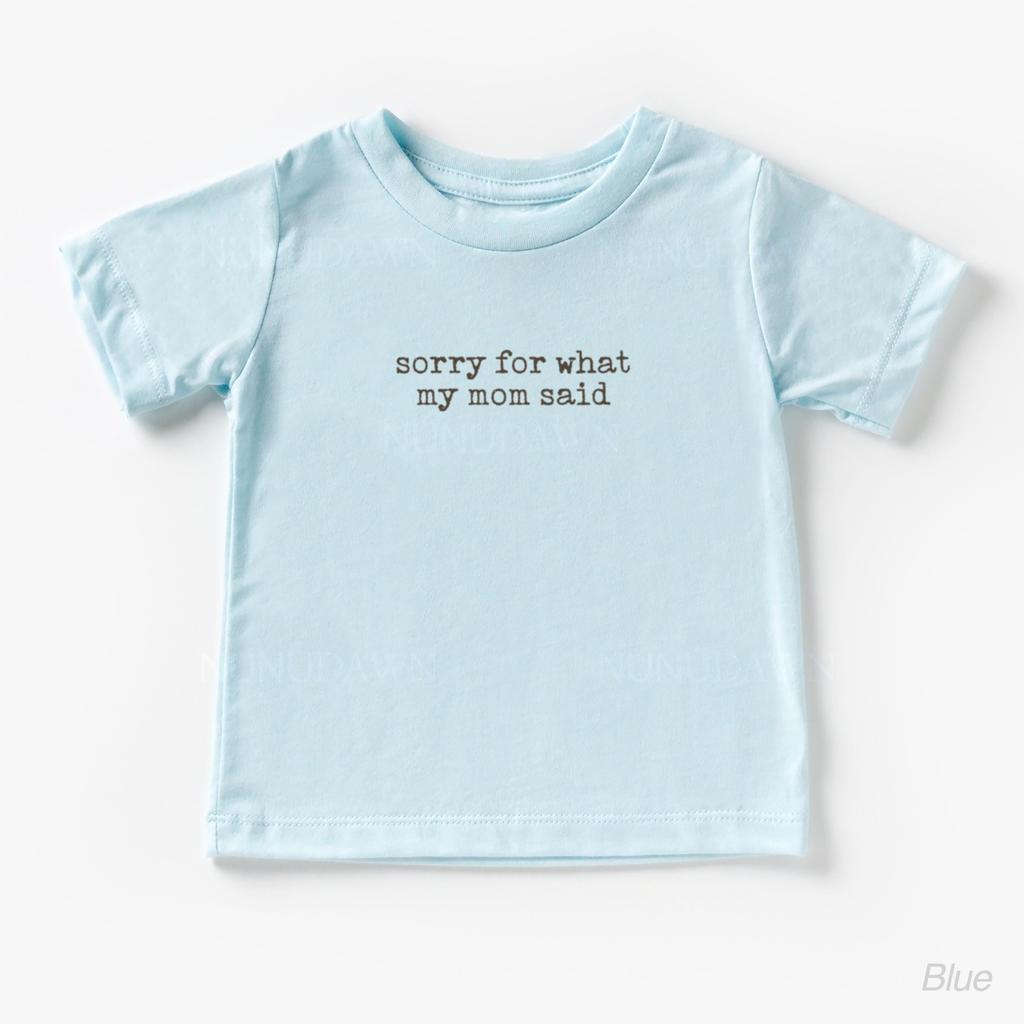 Sorry for What My Mom Said Shirt, Funny Toddler Tee, Kids Graphic Shirt, Sarcastic Baby Tee, Gift for Mom, Toddler Gift, Child Shirt,