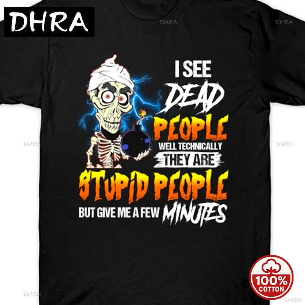 Funny Tshirt I See Dead People Well Technically They Are Stupid People But Give Me A Few Minutes Humorous Unisex Cotton Tees