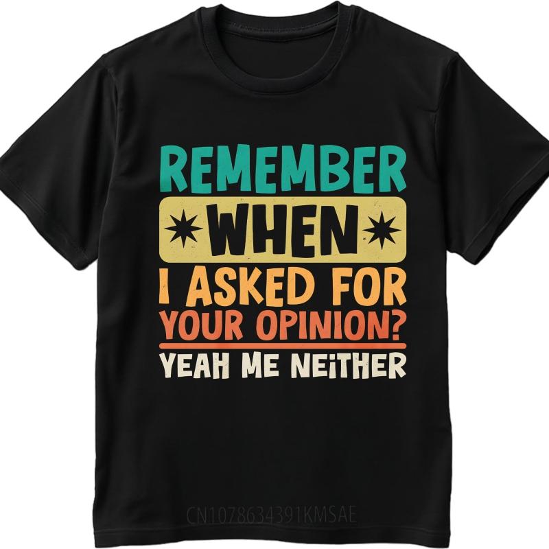 Cotton Summer Women Tshirt Remember When I Asked For Your Opinion Yeah Me Neither Short Sleeve Soft Oneck Top Tees